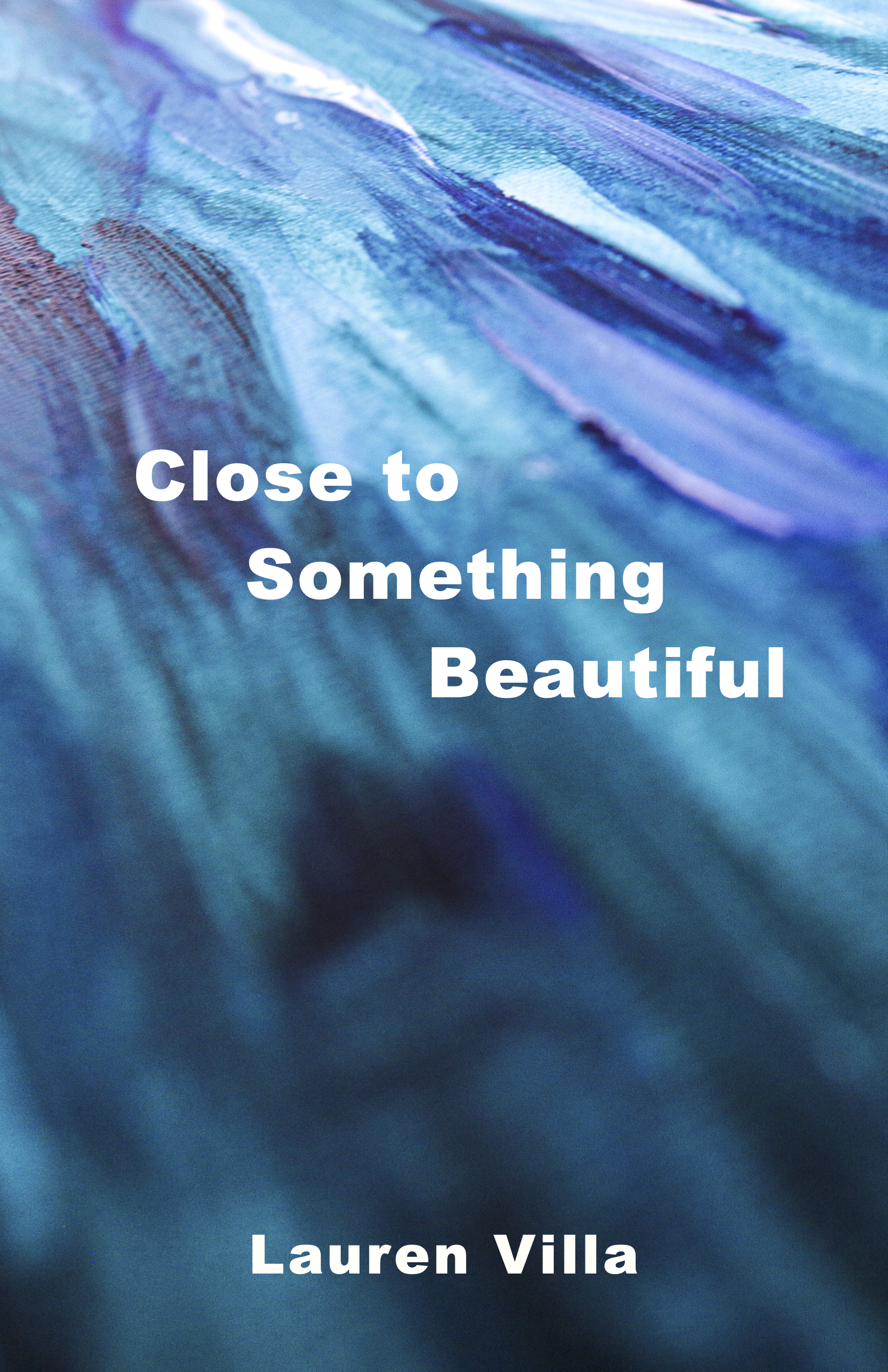 Close to Something Beautiful by Lauren Villa